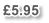 £5.95