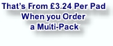 That’s From £3.24 Per Pad
When you Order
 a Multi-Pack
