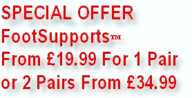 SPECIAL OFFER
FootSupports™
From £19.99 For 1 Pair
or 2 Pairs From £34.99