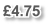 £4.75