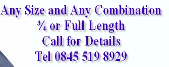 Any Size and Any Combination
¾ or Full Length
Call for Details
Tel 0845 519 8929